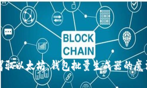 轻松驾驭以太坊:钱包批量生成器的魔法之旅